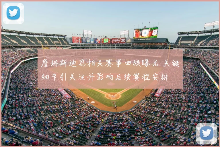 詹姆斯迪恩相关赛事回顾曝光 关键细节引关注并影响后续赛程安排
