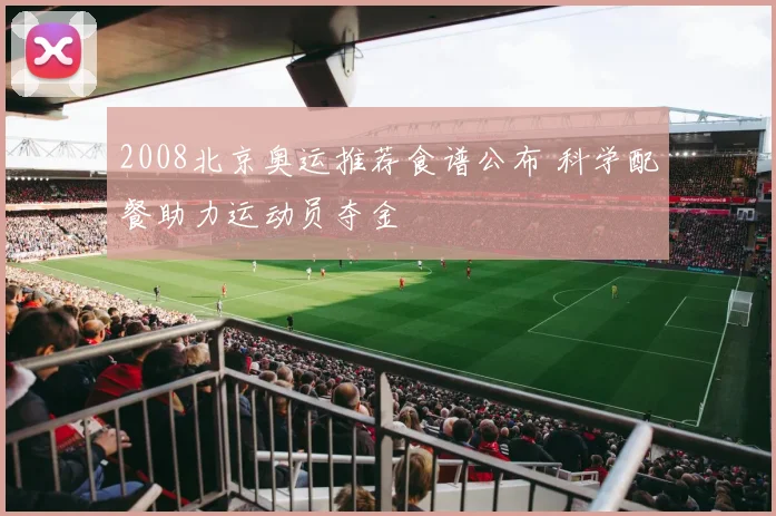 2008北京奥运推荐食谱公布 科学配餐助力运动员夺金
